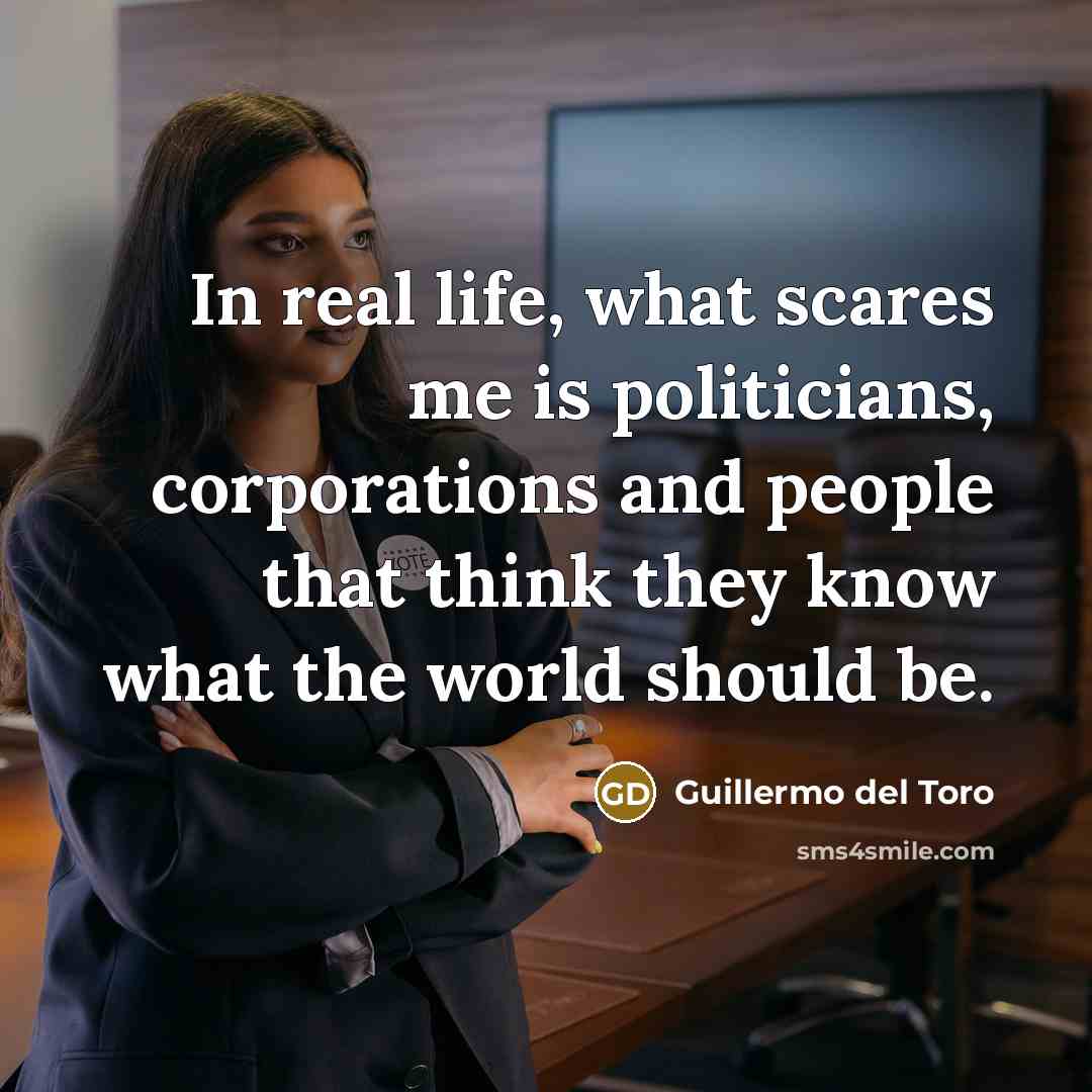 “In real life, what scares me is politicians, corporations and…” quote by Guillermo del Toro
