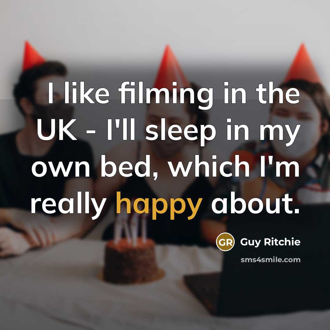 “I like filming in the UK - I'll sleep in…” quote by Guy Ritchie