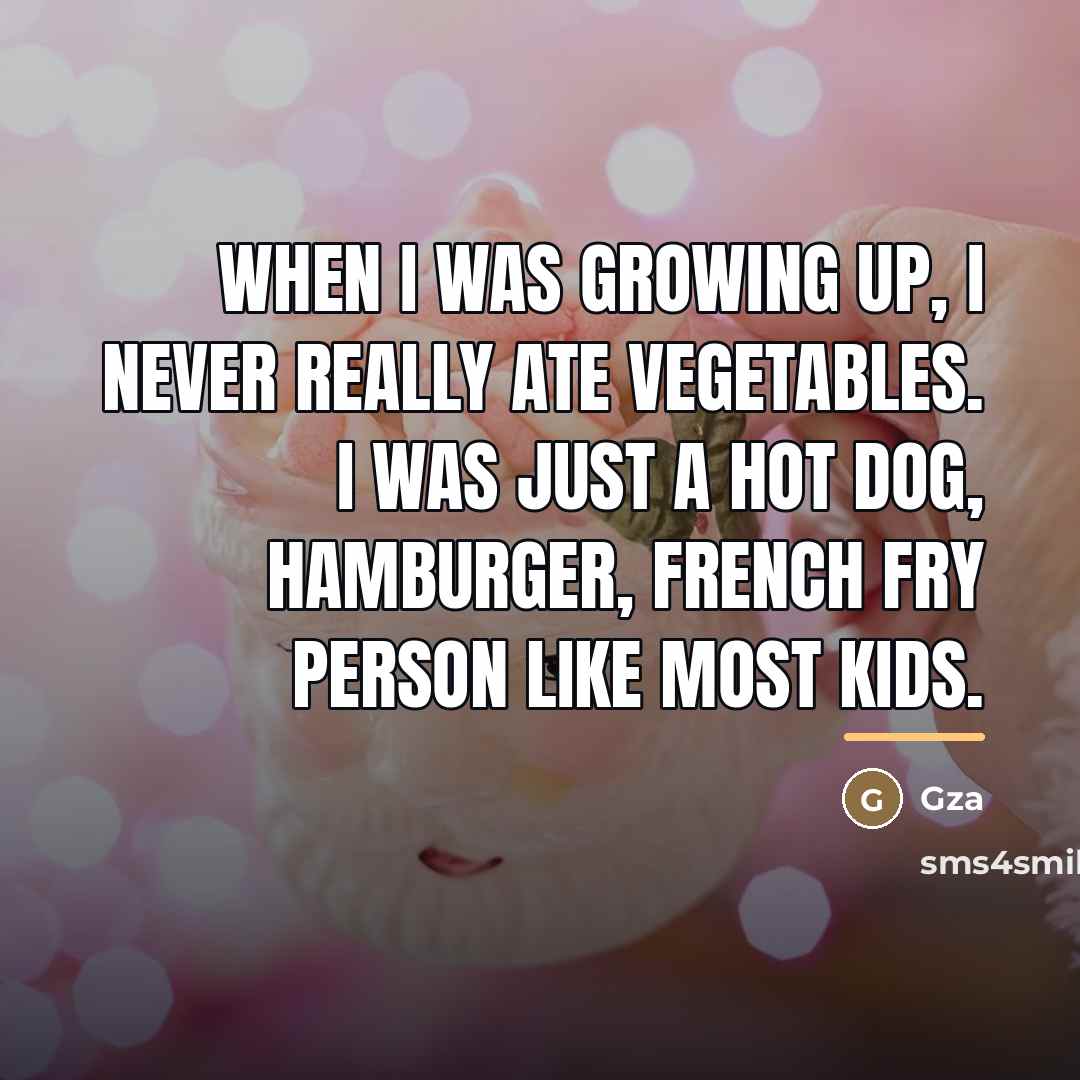 “When I was growing up, I never really ate vegetables.…” quote by Gza