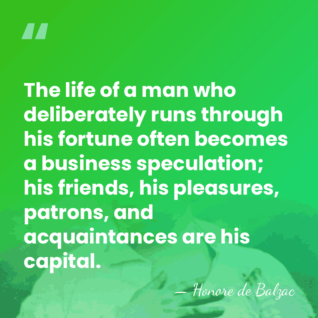 The life of a man who deliberately runs through his fortune often&hellip; - Honore de Balzac