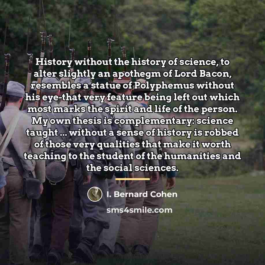 “History without the history of science, to alter slightly an…” quote by I. Bernard Cohen
