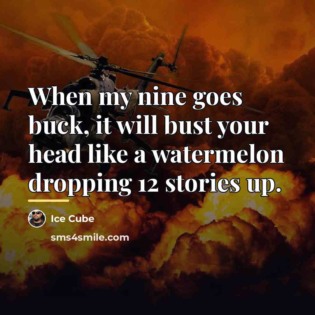 “When my nine goes buck, it will bust your head…” quote by Ice Cube
