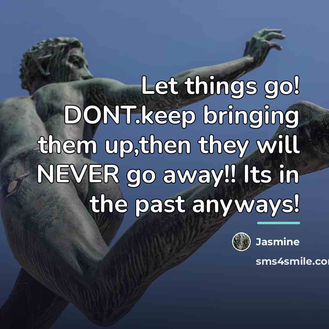 “Let things go! DONT.keep bringing them up,then they will NEVER…” quote by Jasmine