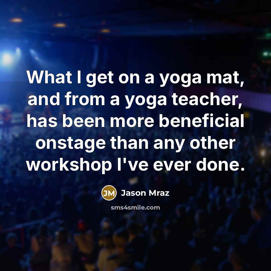 “What I get on a yoga mat, and from a…” quote by Jason Mraz