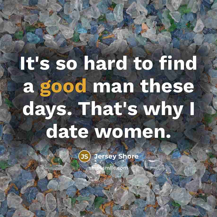 “It's so hard to find a good man these days.…” quote by Jersey Shore