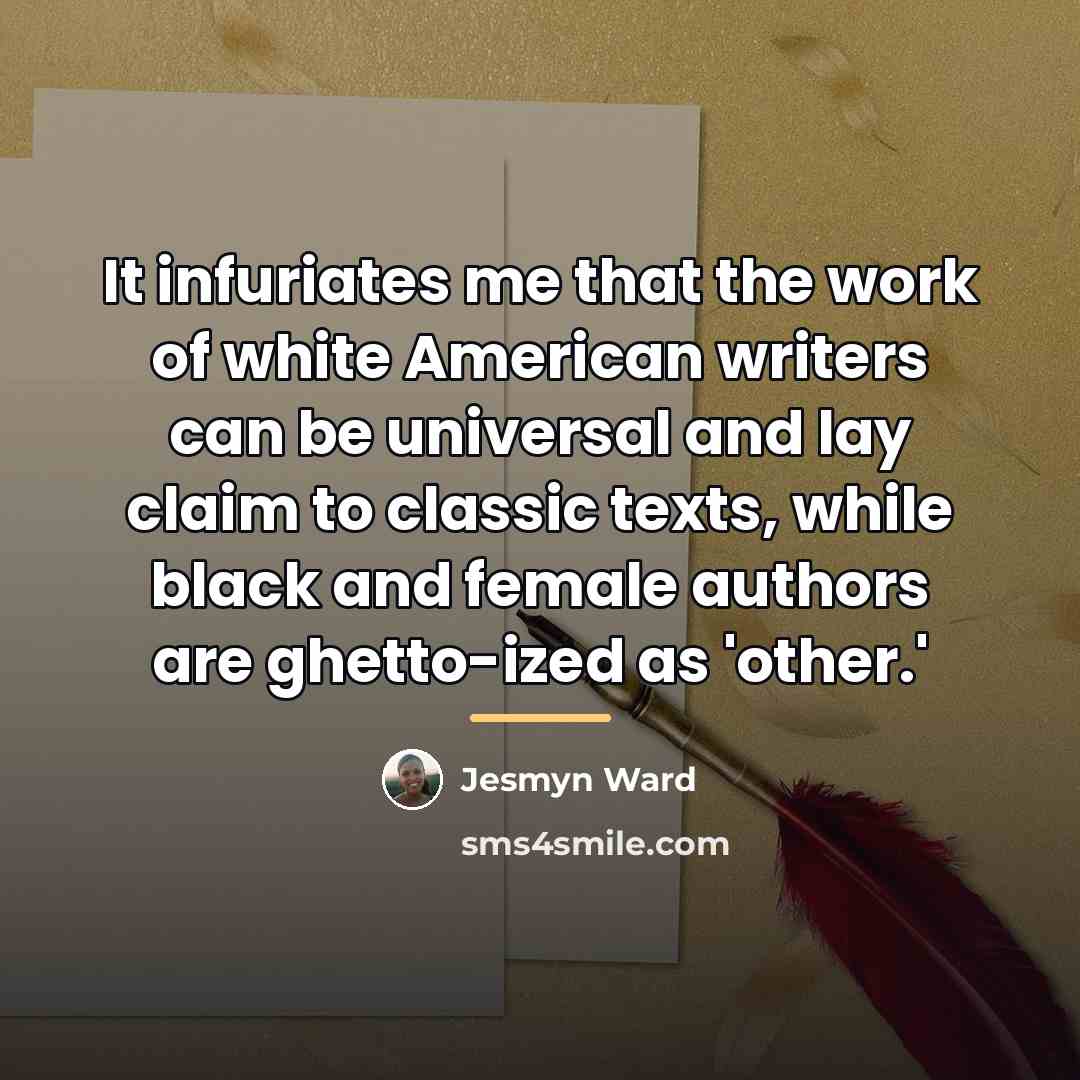 “It infuriates me that the work of white American writers…” quote by Jesmyn Ward