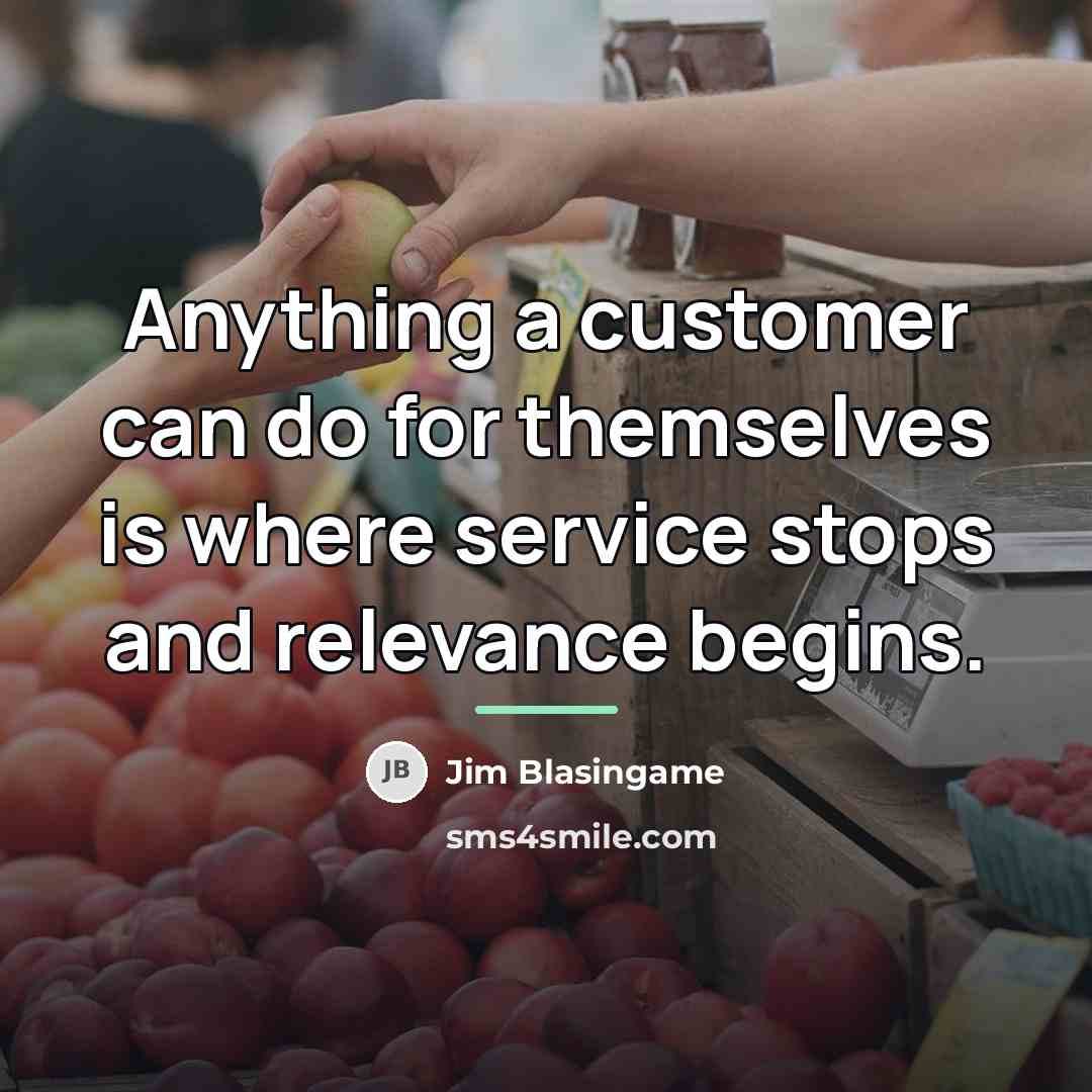 “Anything a customer can do for themselves is where service…” quote by Jim Blasingame