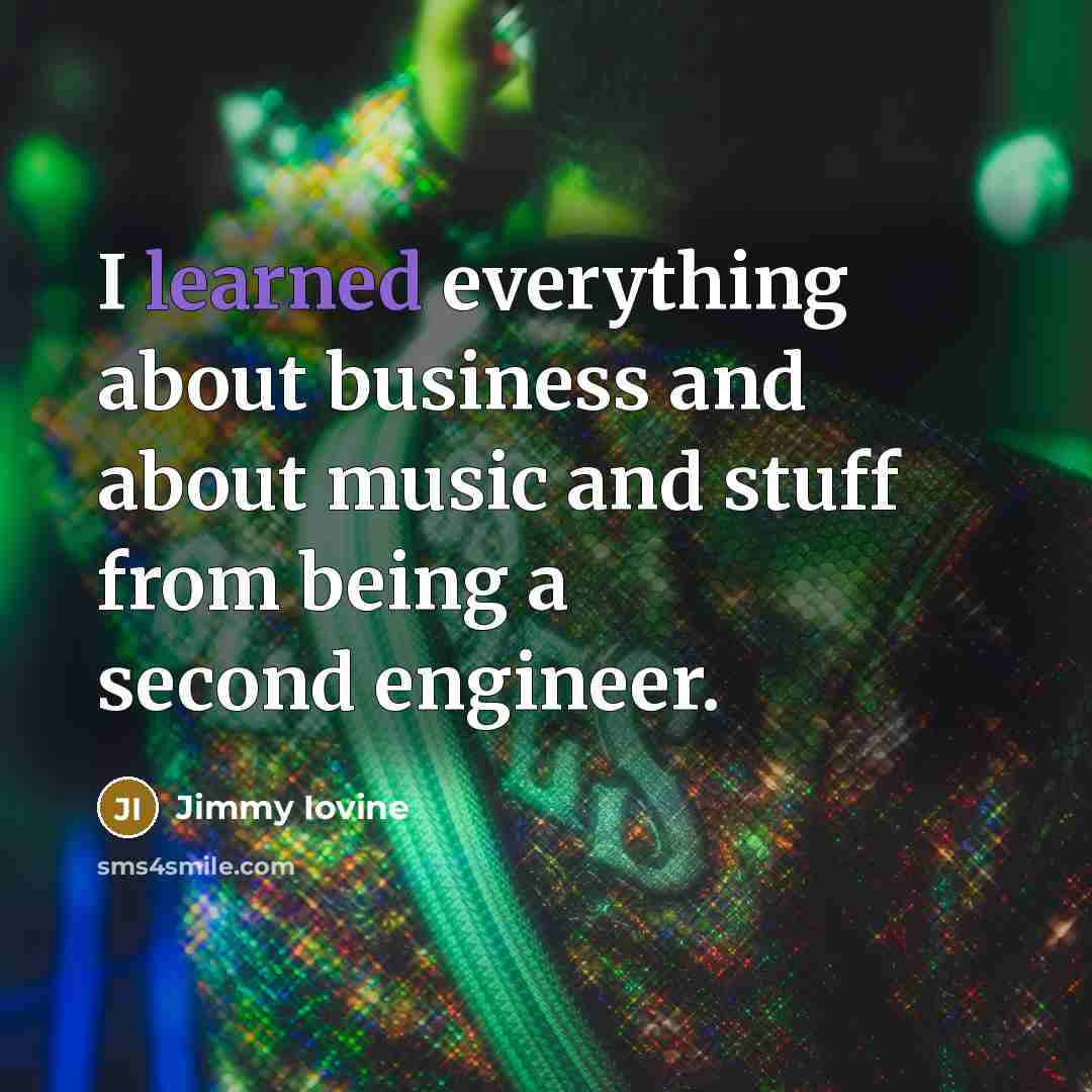 “I learned everything about business and about music and stuff…” quote by Jimmy Iovine