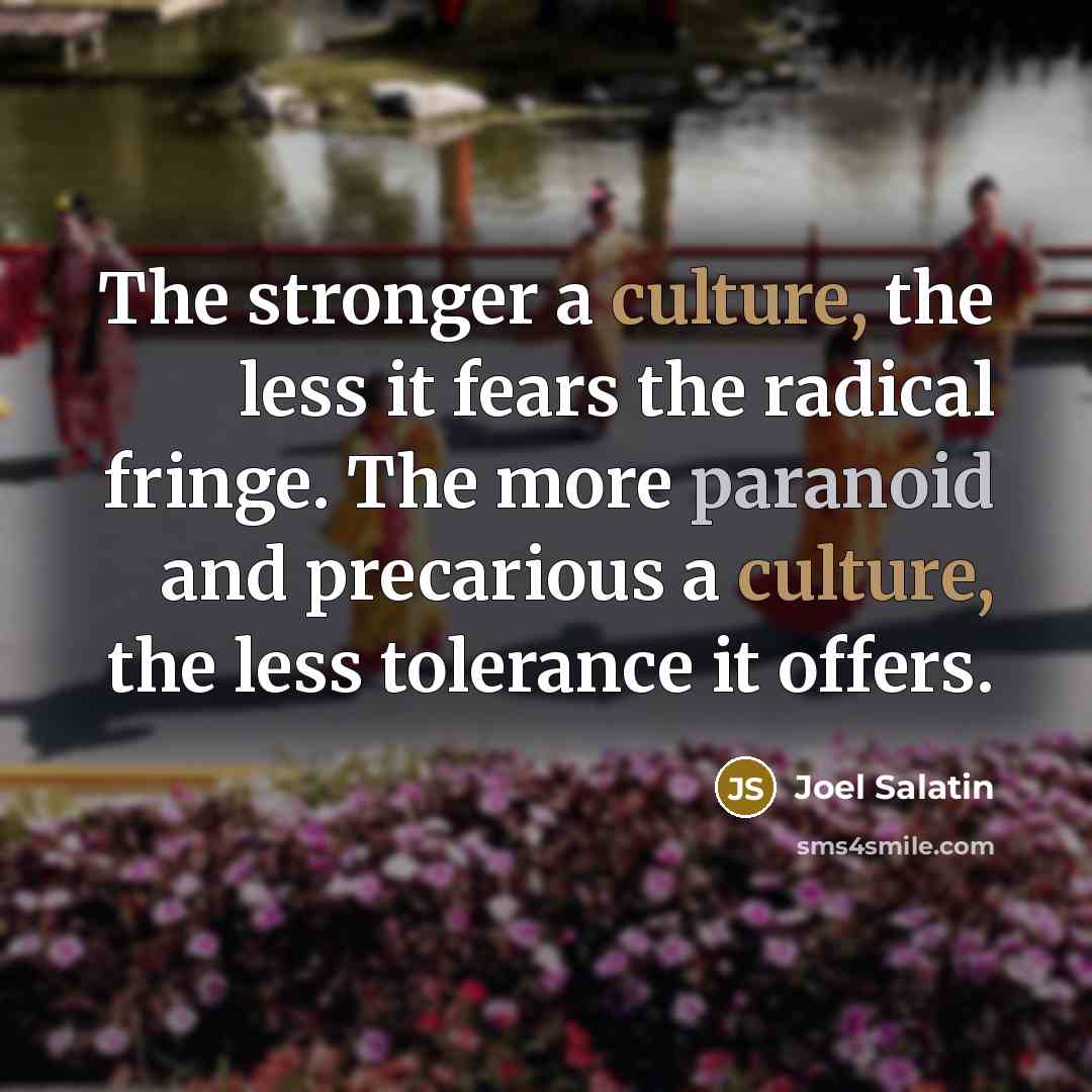 “The stronger a culture, the less it fears the radical…” quote by Joel Salatin