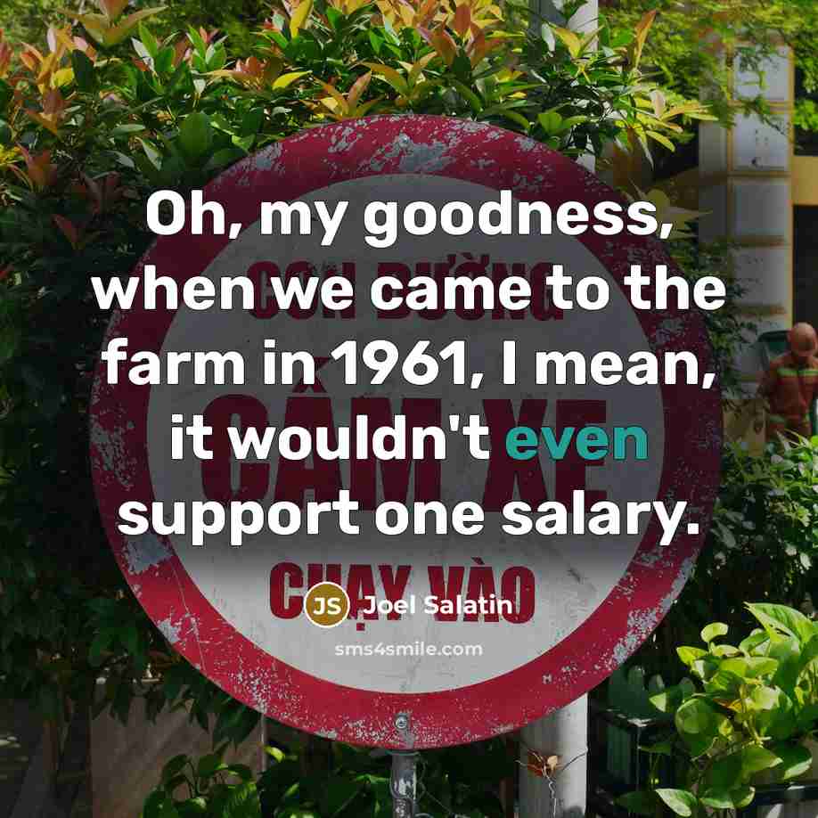 “Oh, my goodness, when we came to the farm in…” quote by Joel Salatin