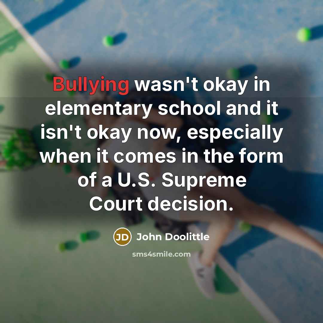“Bullying wasn't okay in elementary school and it isn't okay…” quote by John Doolittle