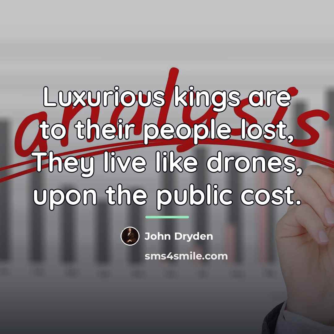 “Luxurious kings are to their people lost, They live like…” quote by John Dryden