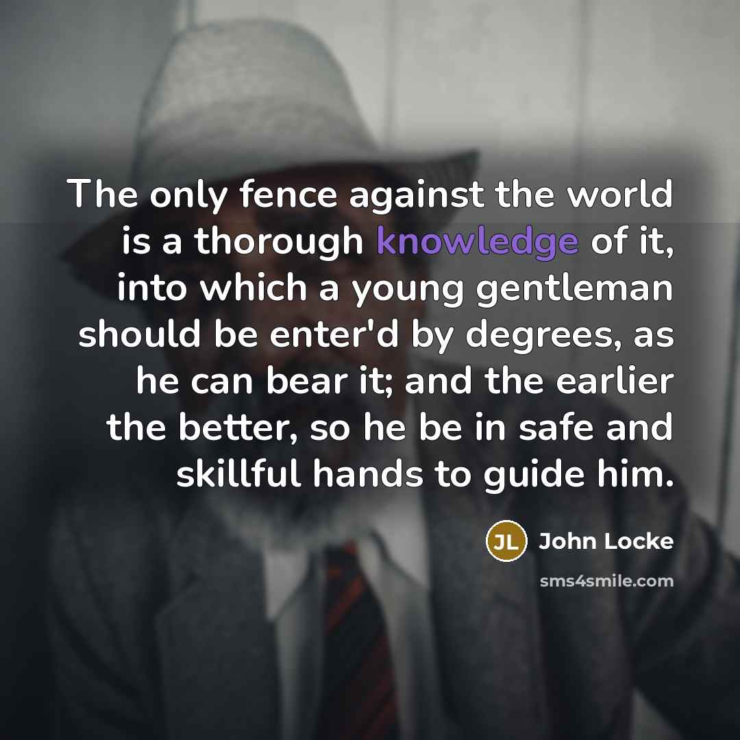 “The only fence against the world is a thorough knowledge…” quote by John Locke