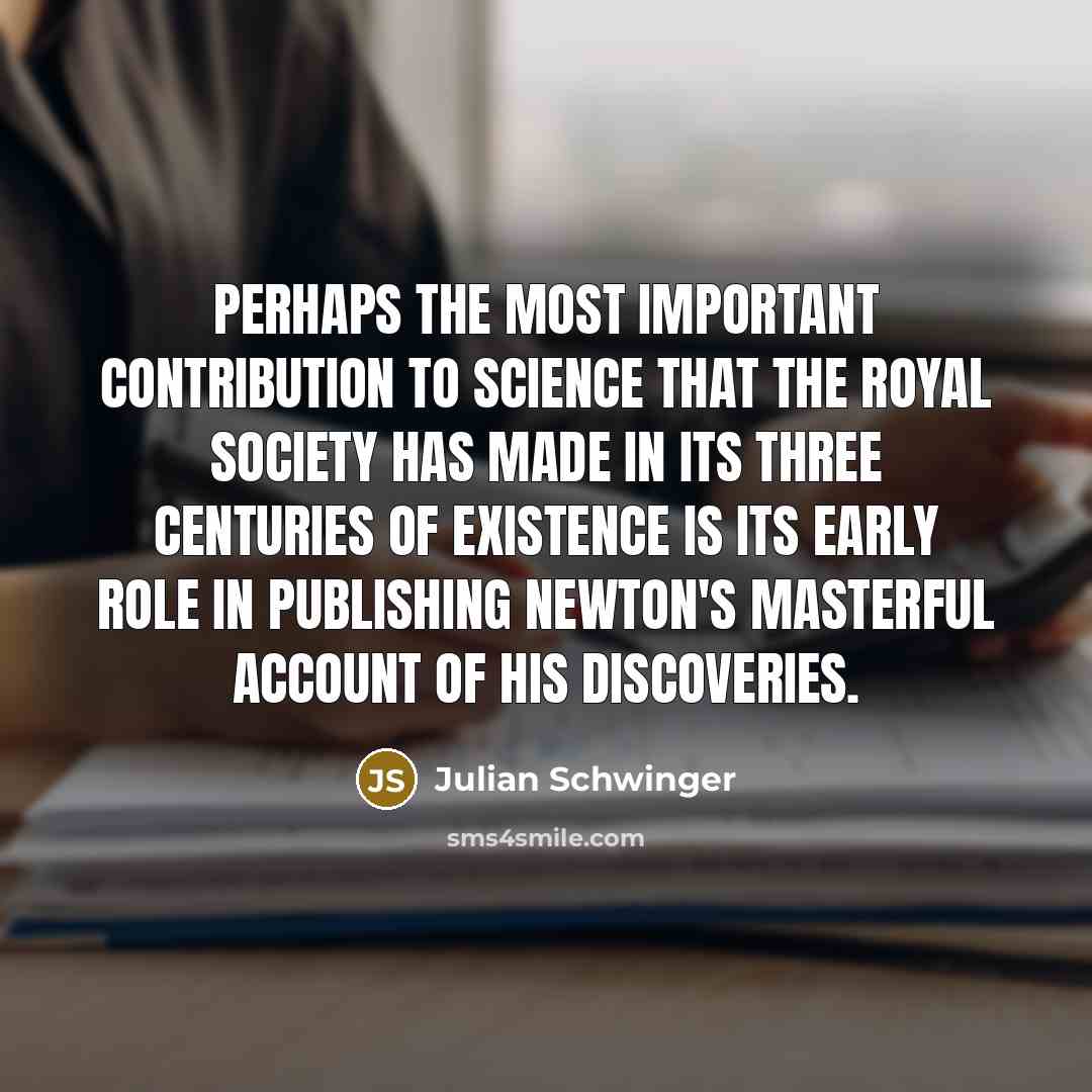 “Perhaps the most important contribution to science that the Royal…” quote by Julian Schwinger