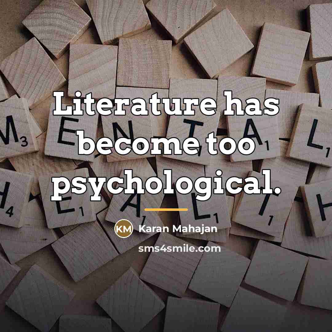 “Literature has become too psychological.…” quote by Karan Mahajan