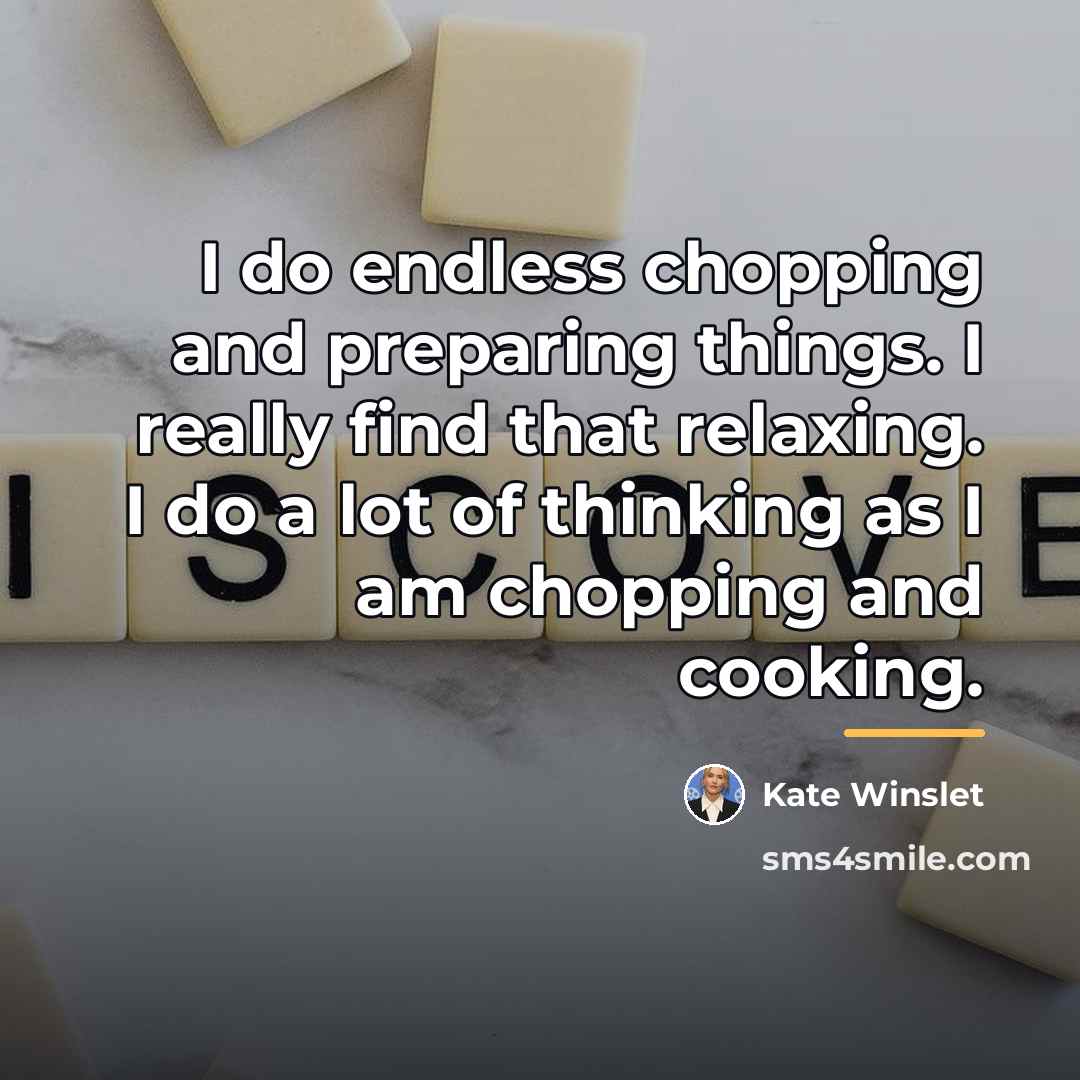 “I do endless chopping and preparing things. I really find…” quote by Kate Winslet