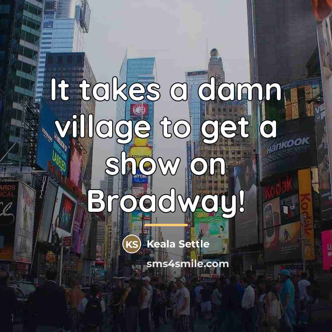 “It takes a damn village to get a show on…” quote by Keala Settle
