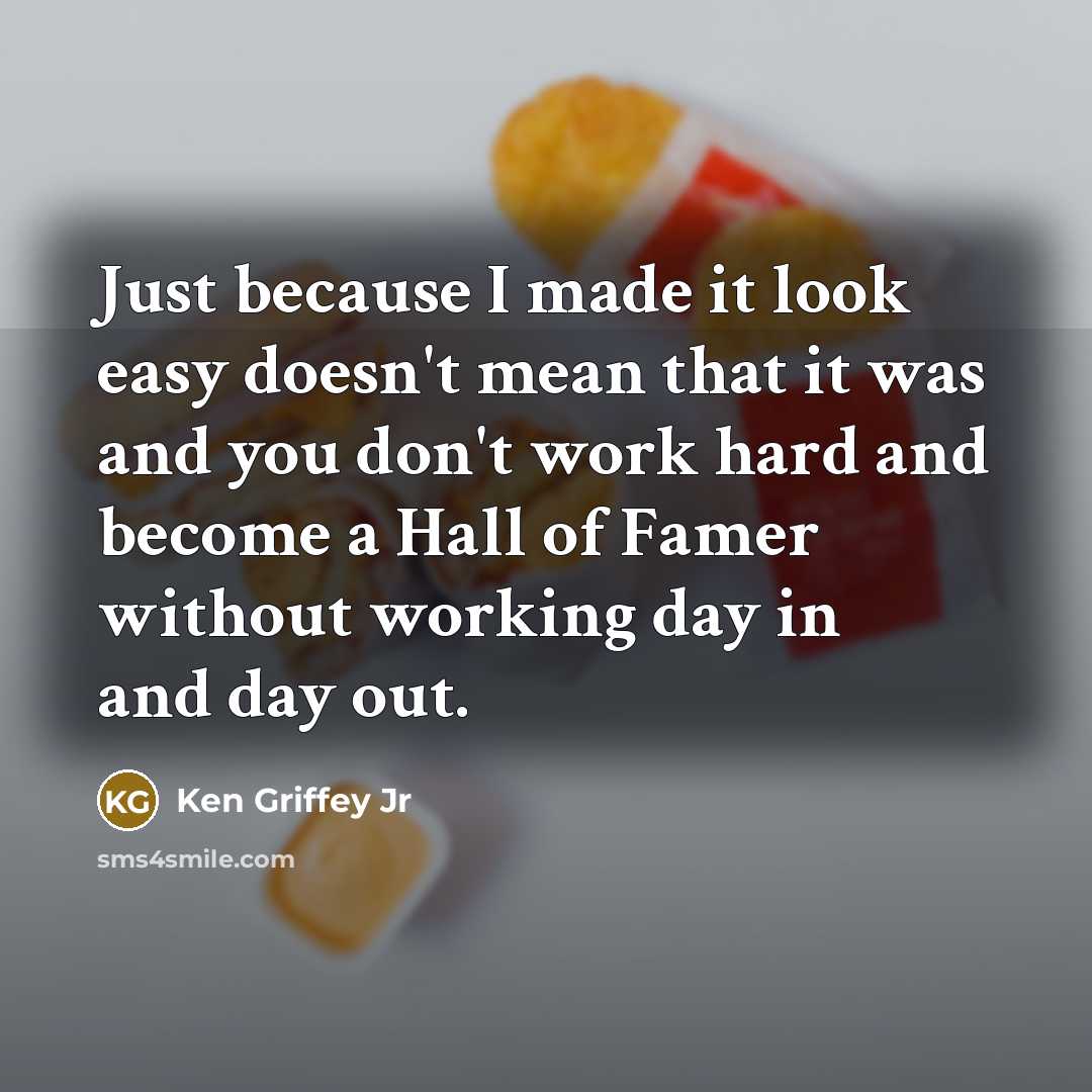 “Just because I made it look easy doesn't mean that…” quote by Ken Griffey Jr