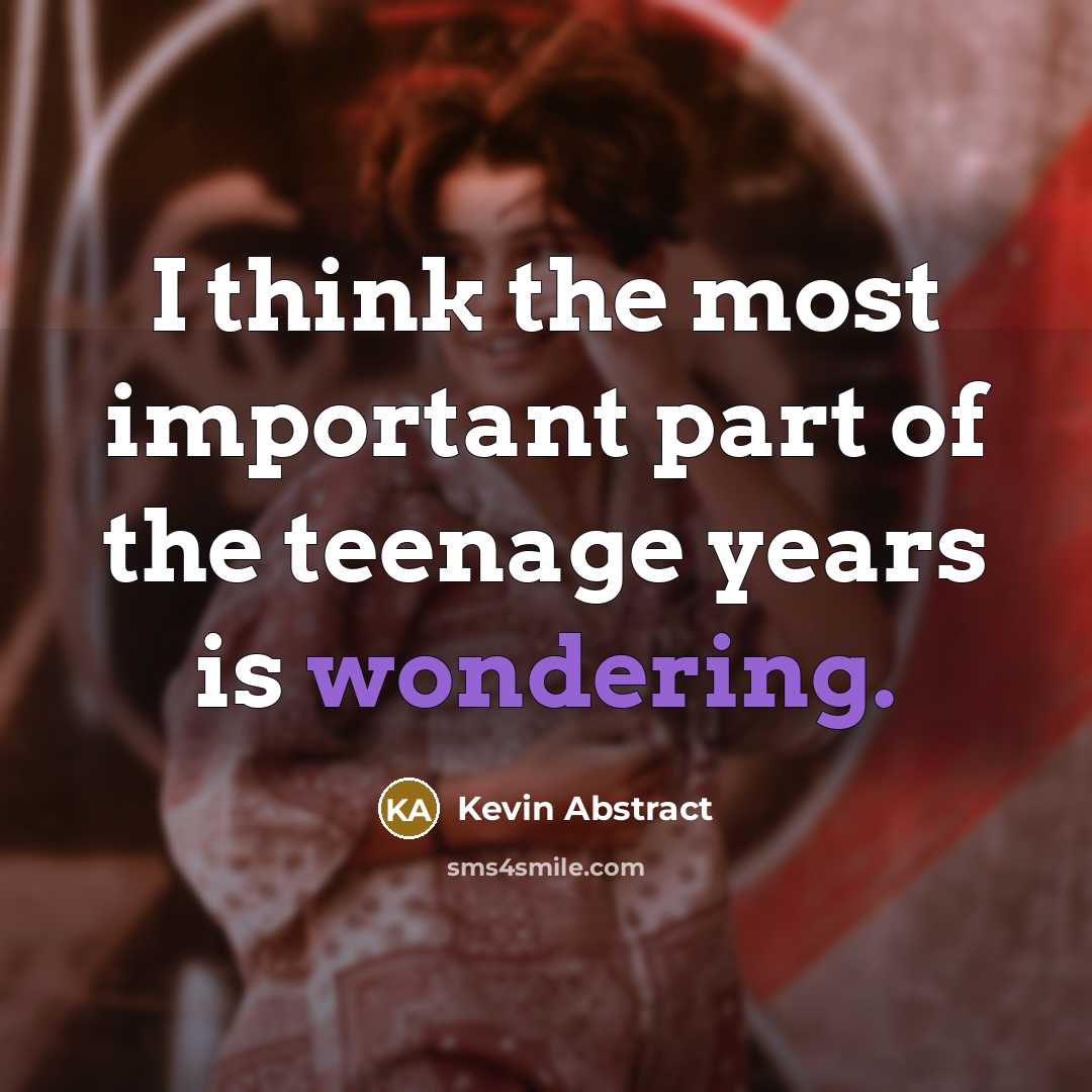 “I think the most important part of the teenage years…” quote by Kevin Abstract