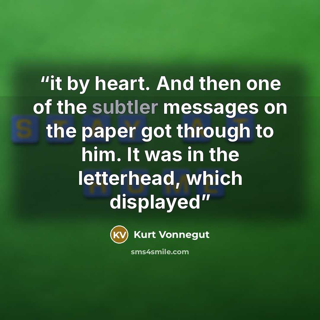“it by heart. And then one of the subtler messages on the paper got through to him. It was in the letterhead, which displayed” quote by Kurt Vonnegut