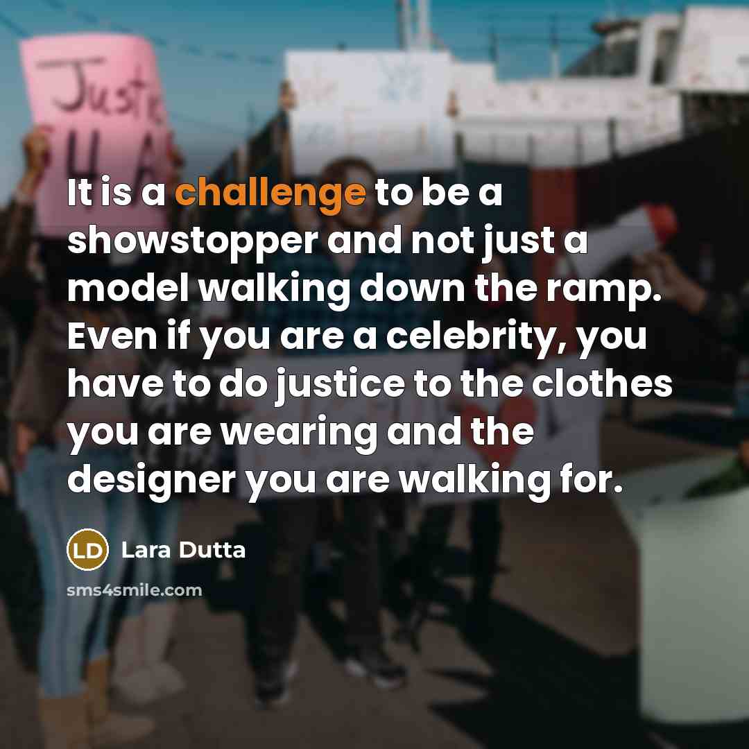 “It is a challenge to be a showstopper and not…” quote by Lara Dutta