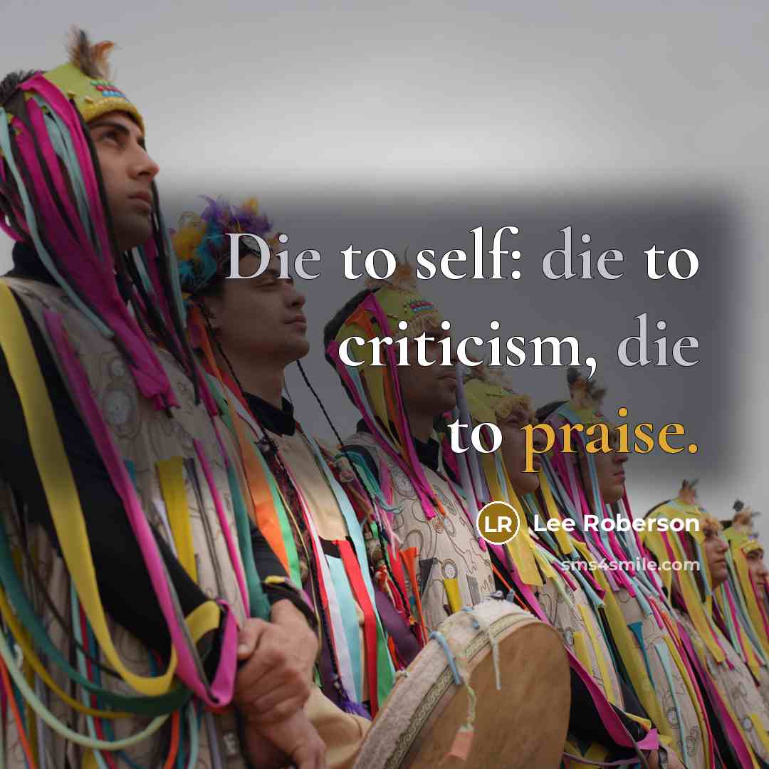 “Die to self: die to criticism, die to praise.…” quote by Lee Roberson