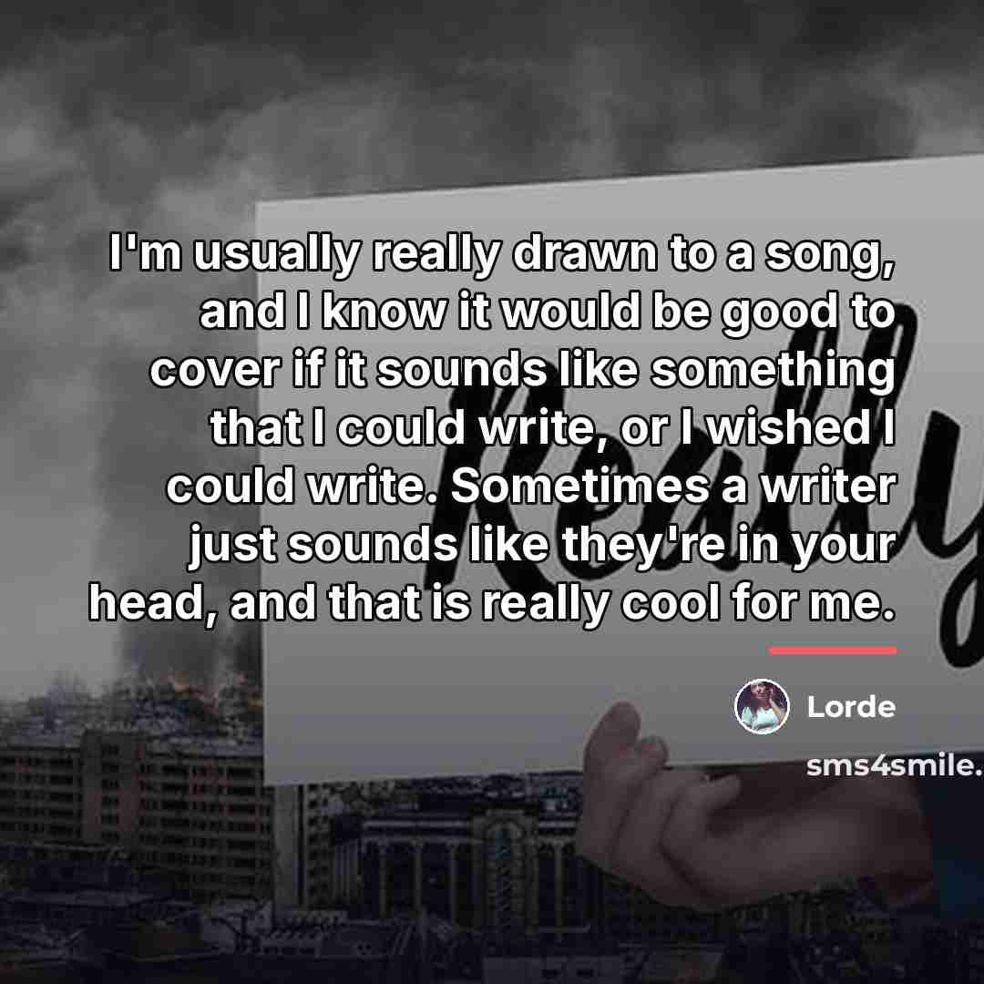 “I'm usually really drawn to a song, and I know…” quote by Lorde