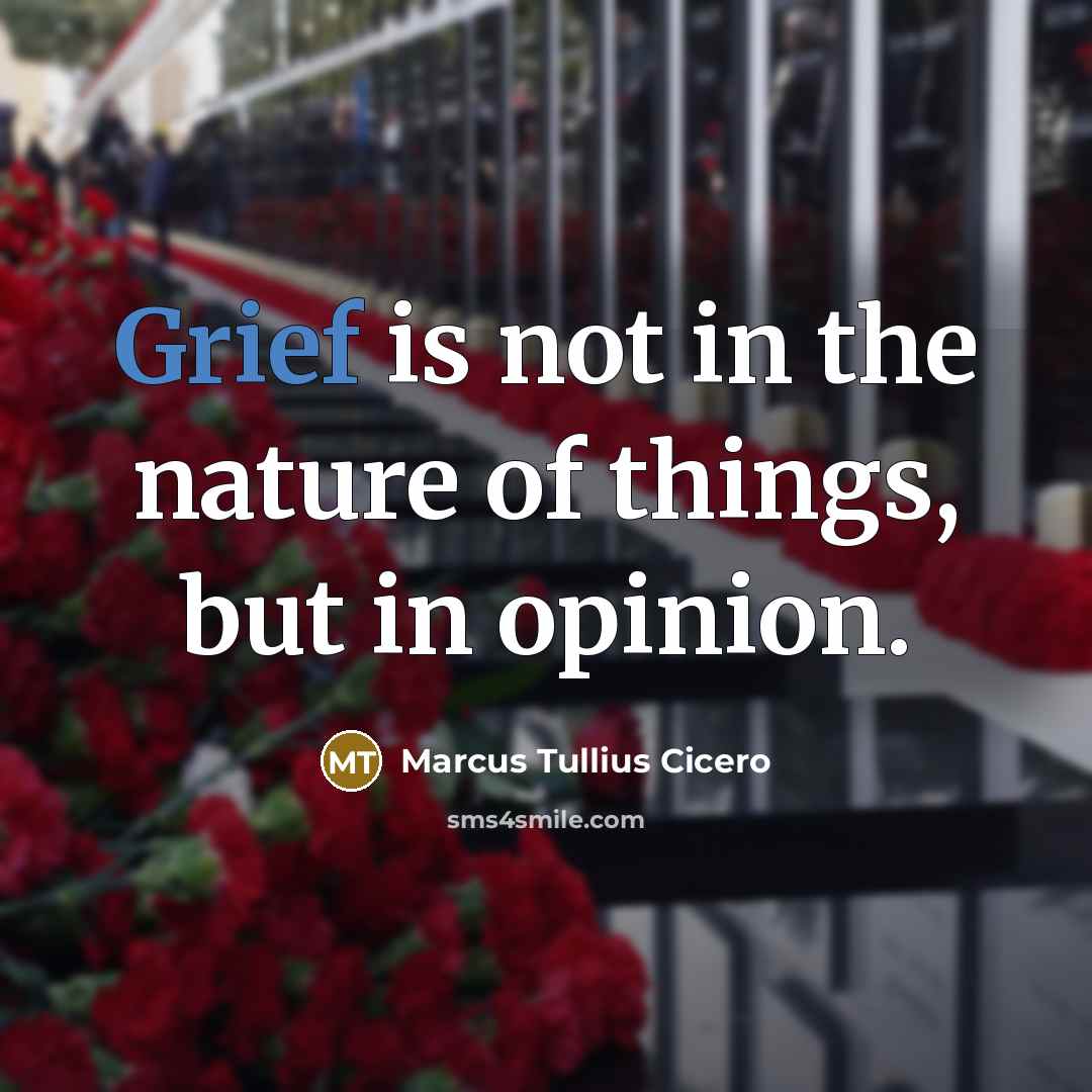 “Grief is not in the nature of things, but in…” quote by Marcus Tullius Cicero