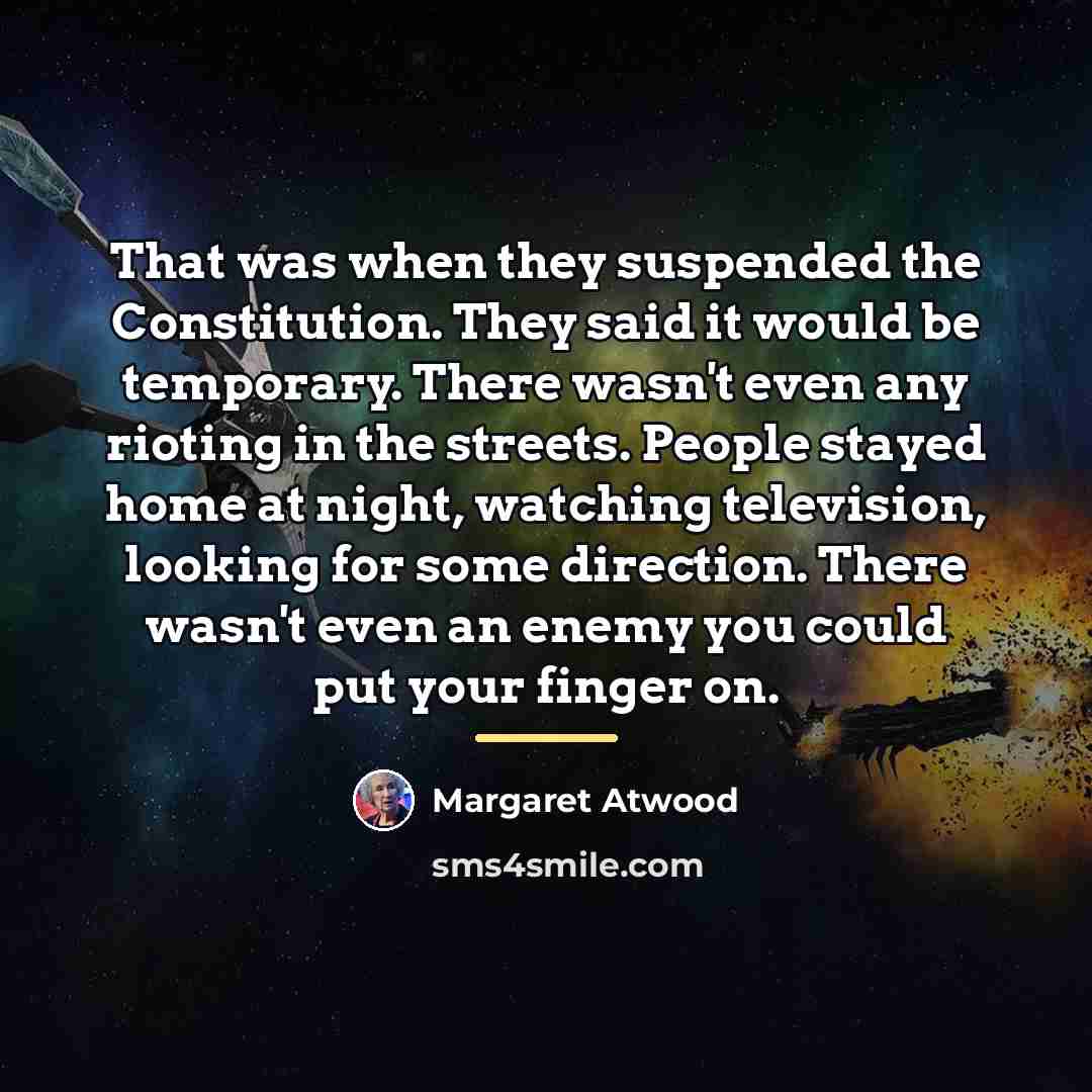 “That was when they suspended the Constitution. They said it…” quote by Margaret Atwood