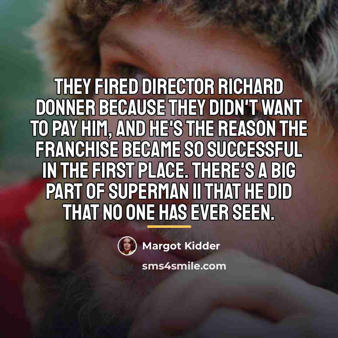 “They fired director Richard Donner because they didn't want to…” quote by Margot Kidder