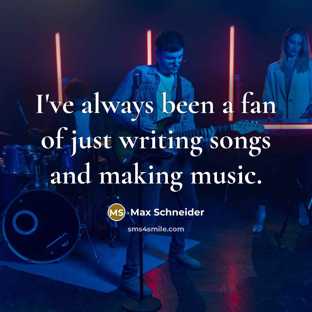 “I've always been a fan of just writing songs and…” quote by Max Schneider