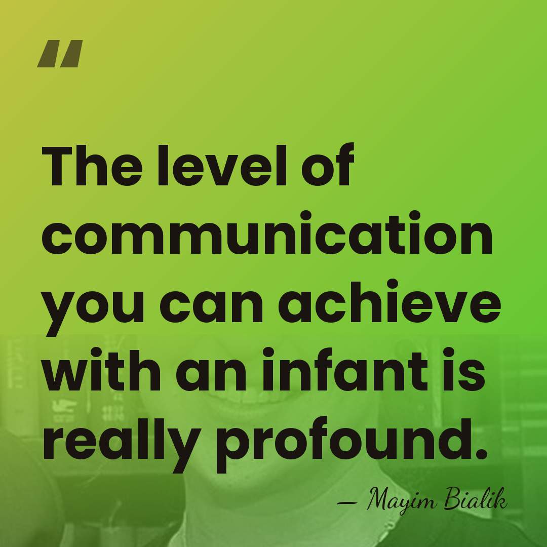 The level of communication you can achieve with an infant is really&hellip; - Mayim Bialik