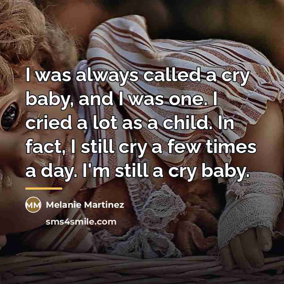 “I was always called a cry baby, and I was…” quote by Melanie Martinez