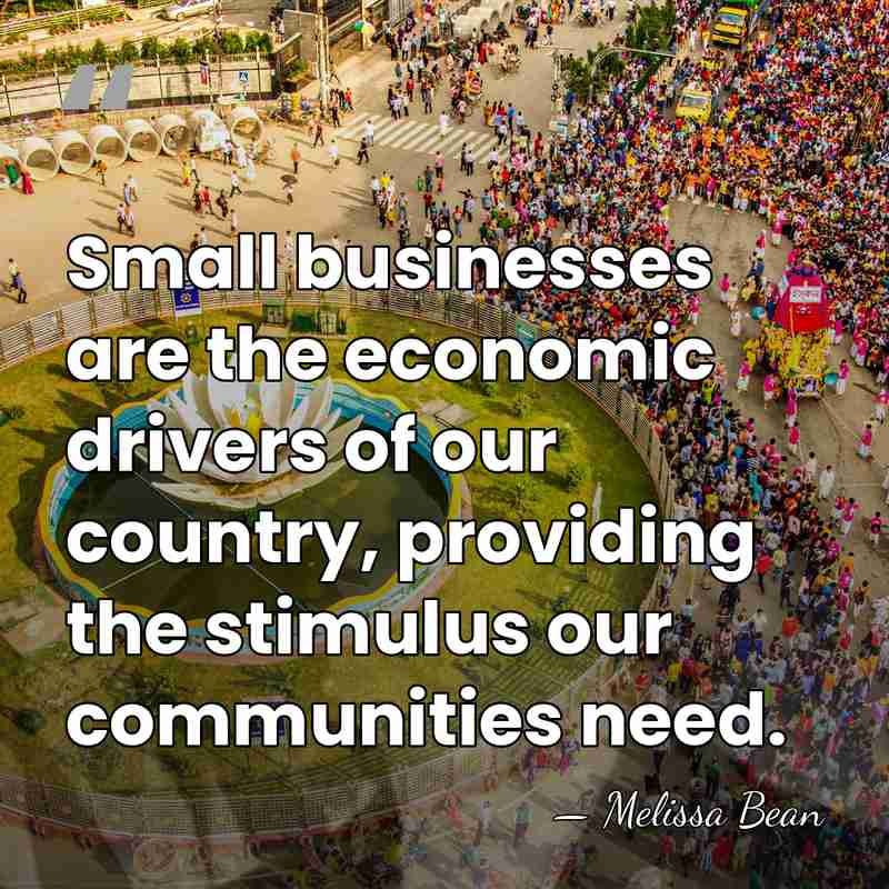 Small businesses are the economic drivers of our country, providing the stimulus&hellip; - Melissa Bean