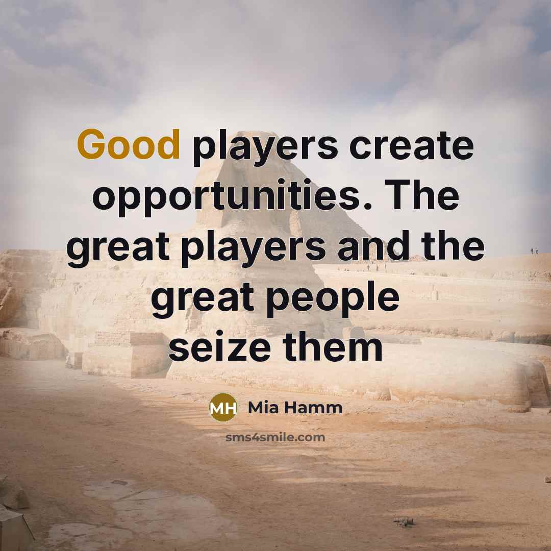 “Good players create opportunities. The great players and the great…” quote by Mia Hamm