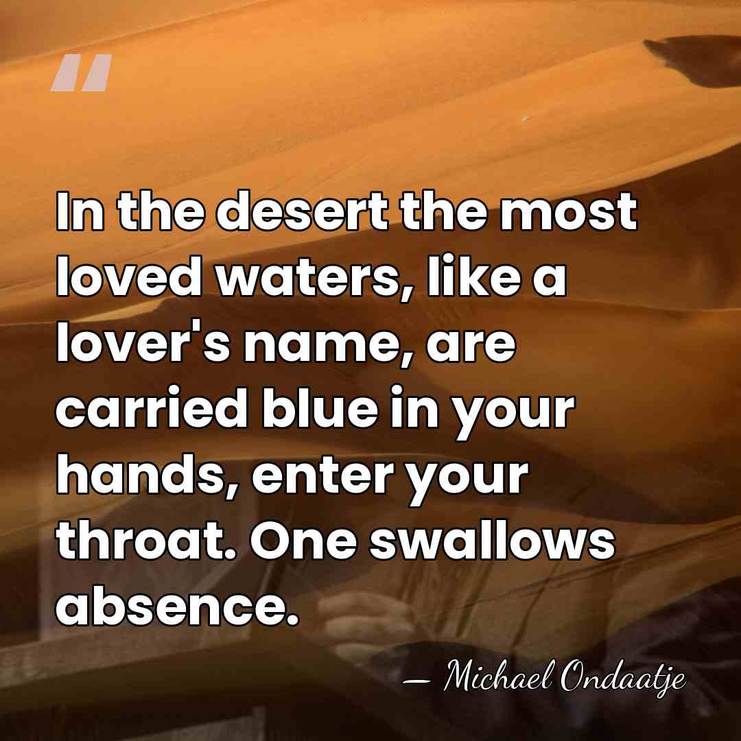 In the desert the most loved waters, like a lover's name, are&hellip; - Michael Ondaatje