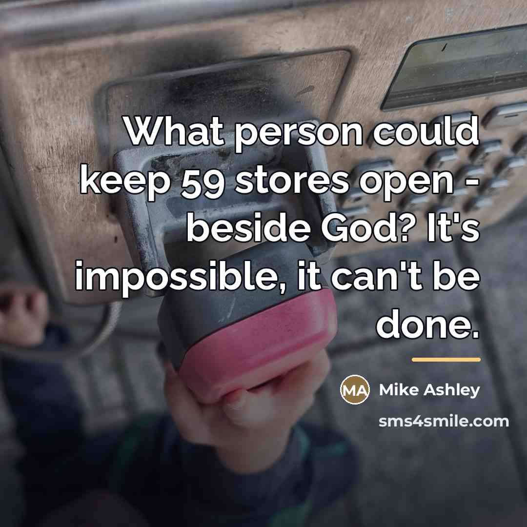 “What person could keep 59 stores open - beside God?…” quote by Mike Ashley