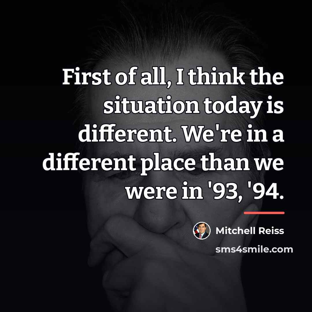 “First of all, I think the situation today is different.…” quote by Mitchell Reiss