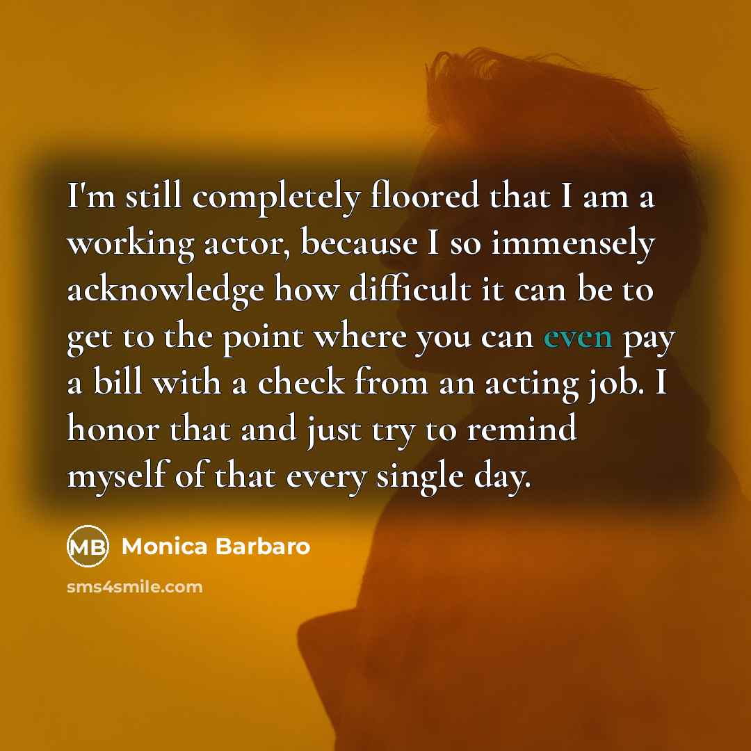 “I'm still completely floored that I am a working actor,…” quote by Monica Barbaro