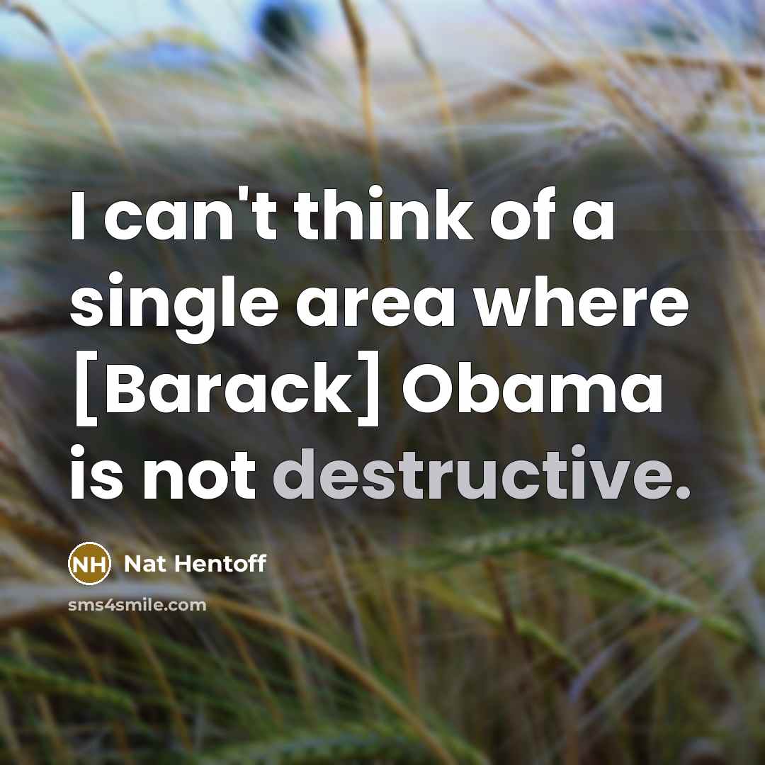 “I can't think of a single area where [Barack] Obama…” quote by Nat Hentoff