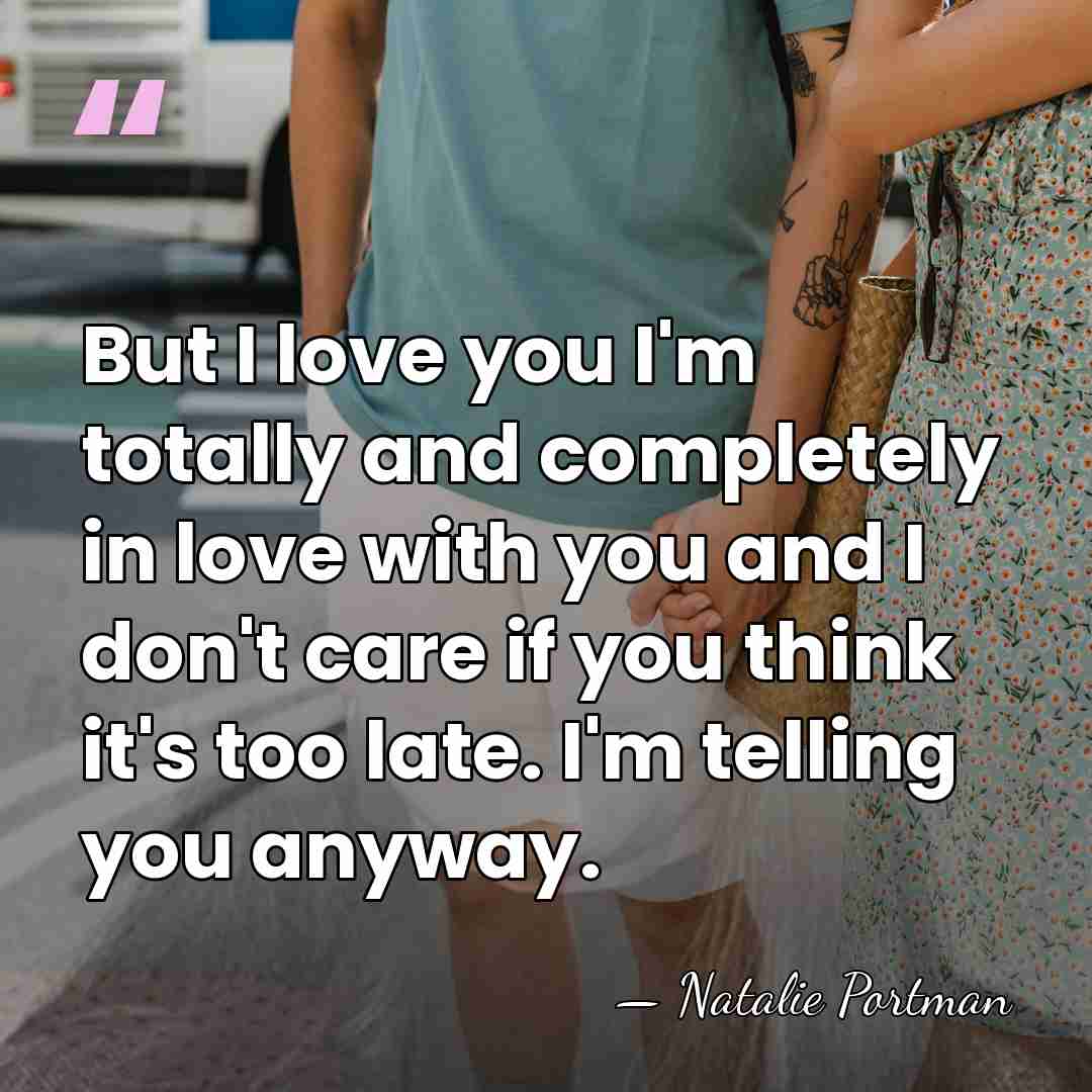 But I love you I'm totally and completely in love with you&hellip; - Natalie Portman