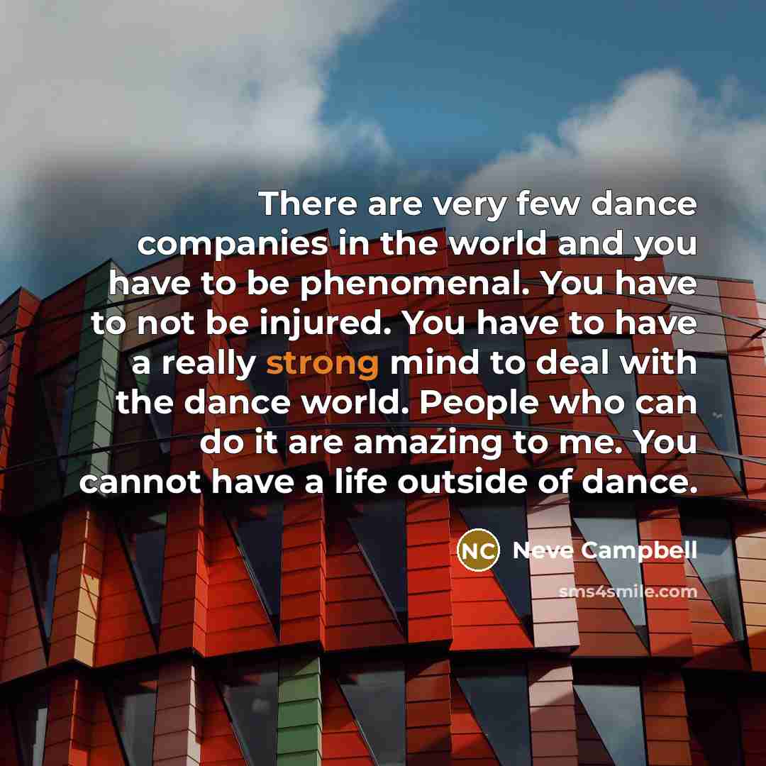 “There are very few dance companies in the world and…” quote by Neve Campbell