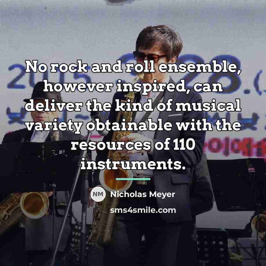 “No rock and roll ensemble, however inspired, can deliver the…” quote by Nicholas Meyer