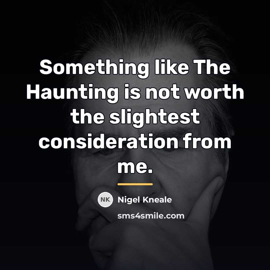 “Something like The Haunting is not worth the slightest consideration…” quote by Nigel Kneale