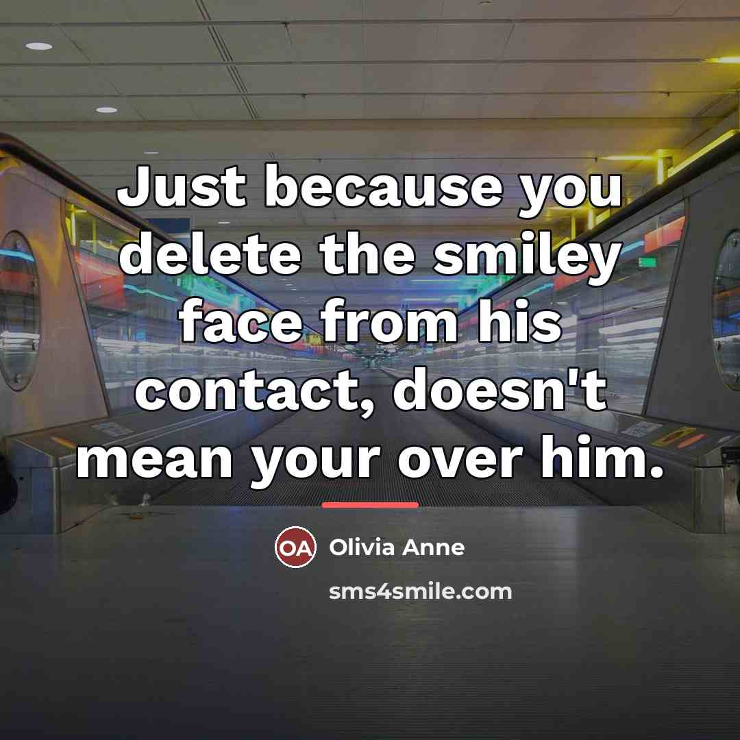 “Just because you delete the smiley face from his contact,…” quote by Olivia Anne