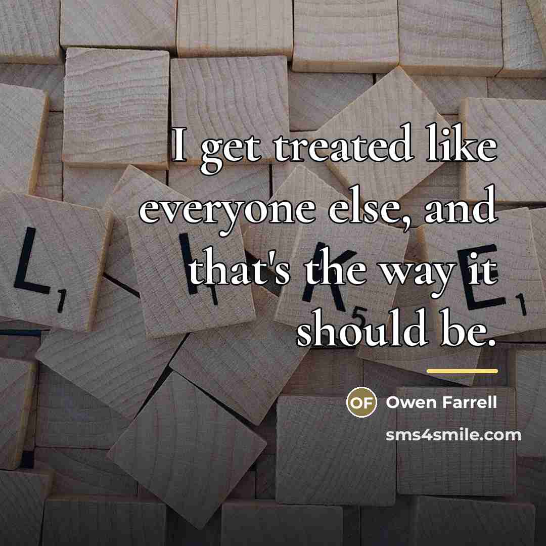 “I get treated like everyone else, and that's the way…” quote by Owen Farrell