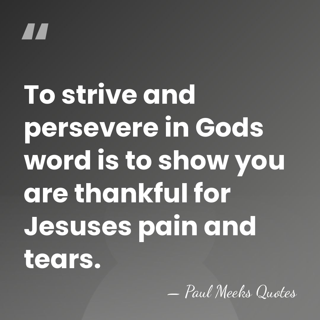 To strive and persevere in Gods word is to show you are&hellip; - Paul Meeks Quotes