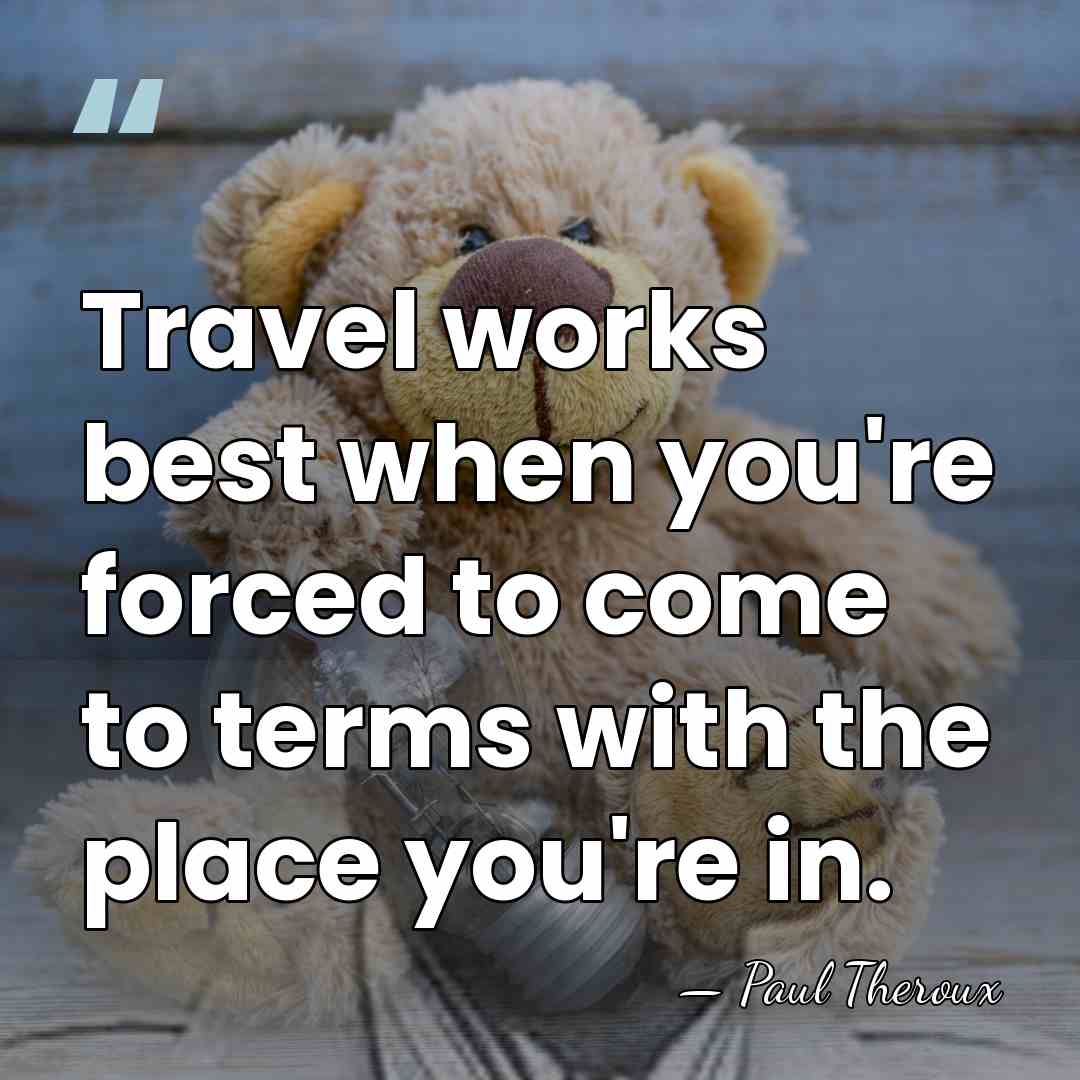 Travel works best when you're forced to come to terms with the&hellip; - Paul Theroux