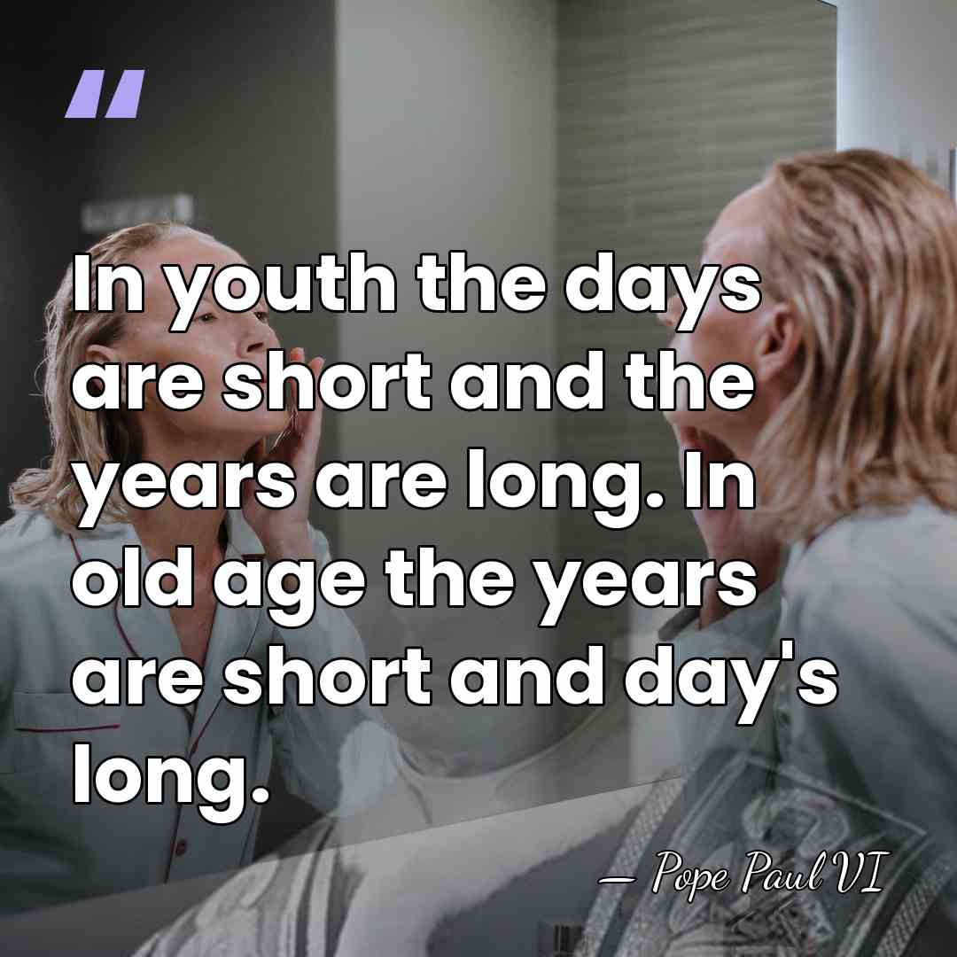 In youth the days are short and the years are long. In&hellip; - Pope Paul VI