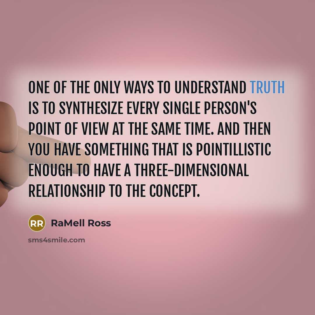 “One of the only ways to understand truth is to…” quote by RaMell Ross